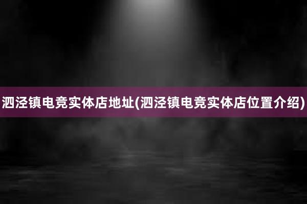 泗泾镇电竞实体店地址(泗泾镇电竞实体店位置介绍)