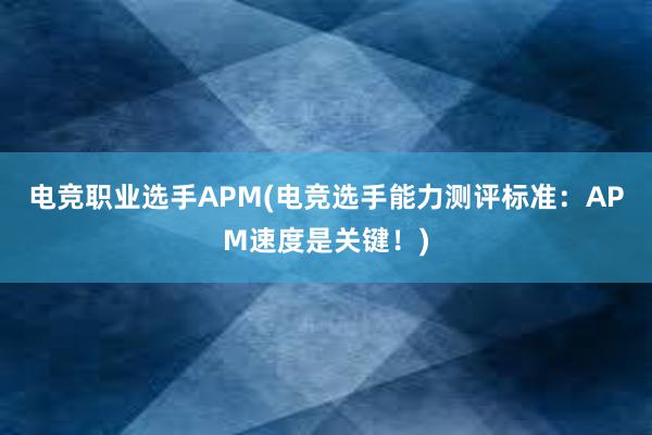 电竞职业选手APM(电竞选手能力测评标准：APM速度是关键！)