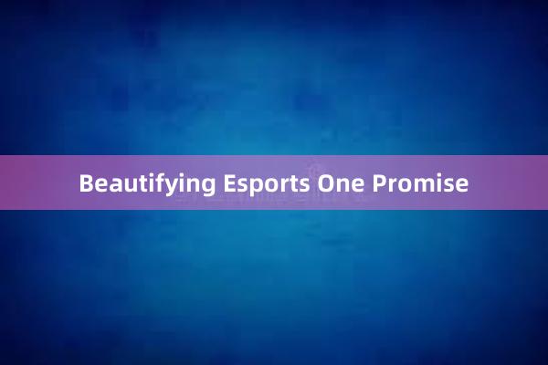 Beautifying Esports One Promise