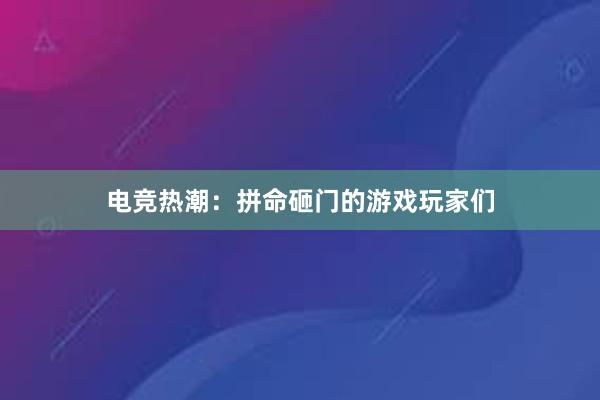 电竞热潮：拼命砸门的游戏玩家们