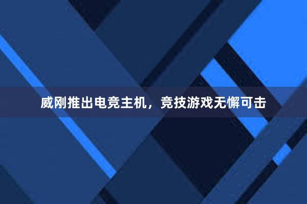 威刚推出电竞主机，竞技游戏无懈可击