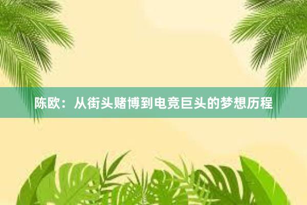 陈欧：从街头赌博到电竞巨头的梦想历程