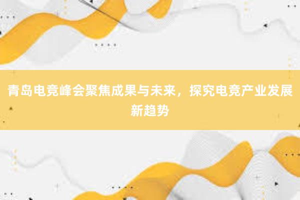 青岛电竞峰会聚焦成果与未来，探究电竞产业发展新趋势